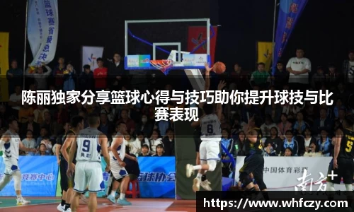 陈丽独家分享篮球心得与技巧助你提升球技与比赛表现