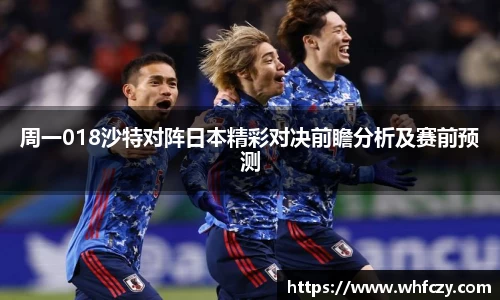 周一018沙特对阵日本精彩对决前瞻分析及赛前预测